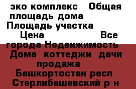 эко комплекс › Общая площадь дома ­ 89 558 › Площадь участка ­ 12 000 › Цена ­ 25 688 500 - Все города Недвижимость » Дома, коттеджи, дачи продажа   . Башкортостан респ.,Стерлибашевский р-н